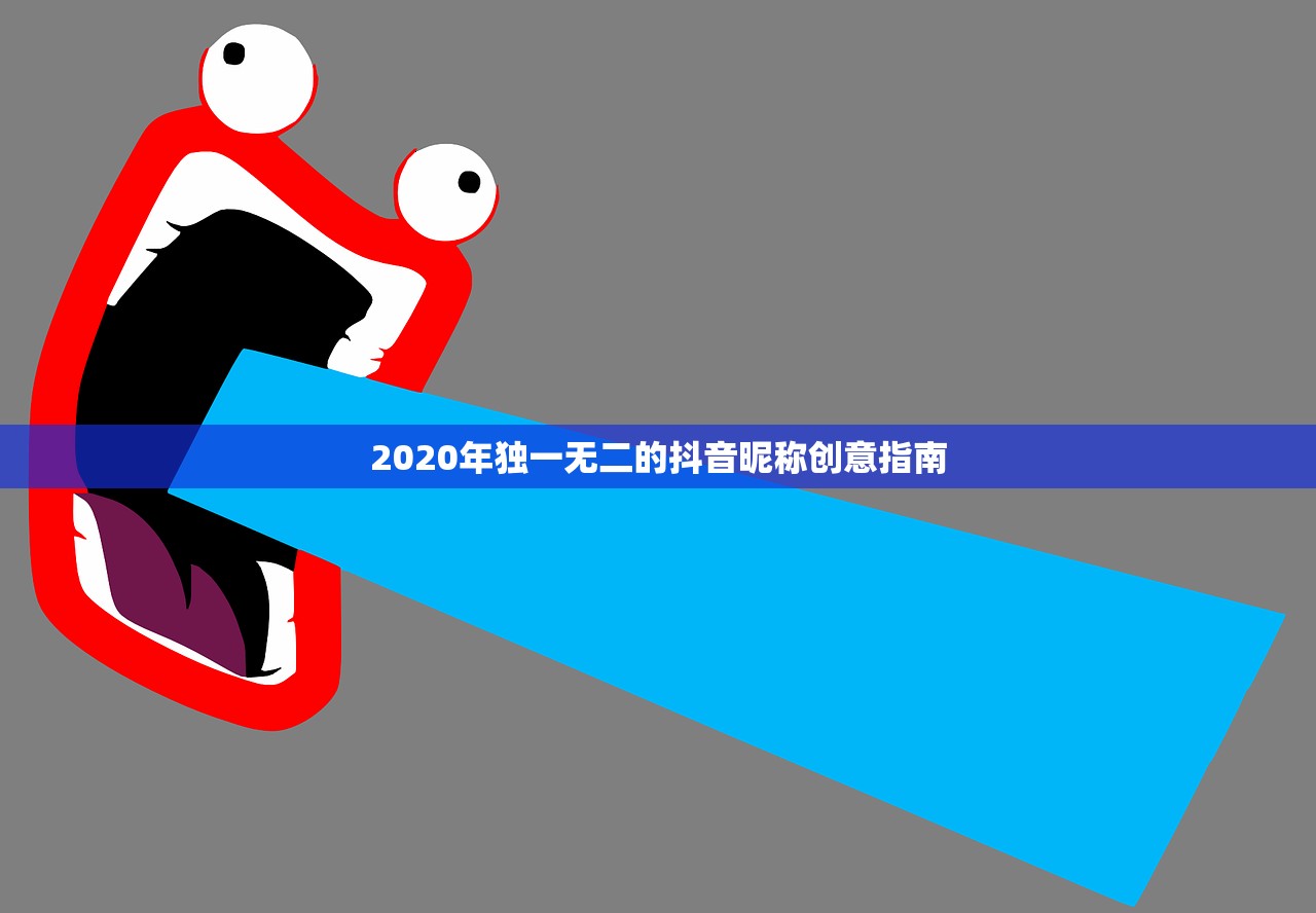 2020年独一无二的抖音昵称创意指南