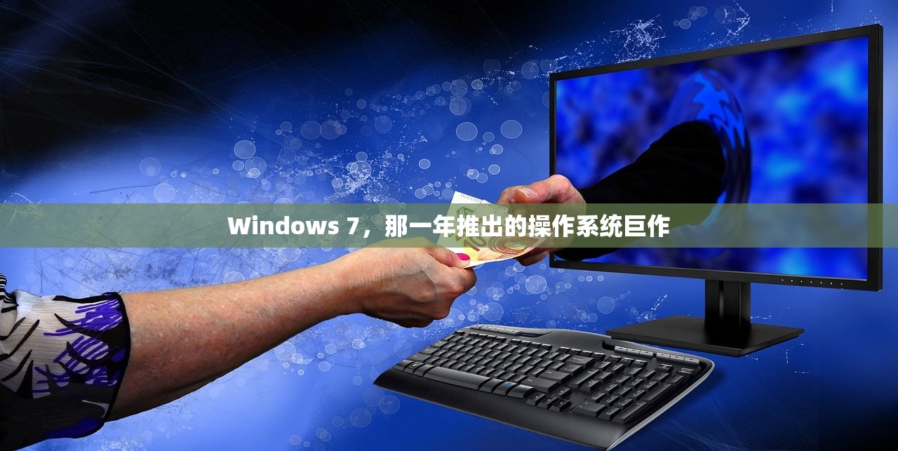 Windows 7，那一年推出的操作系统巨作