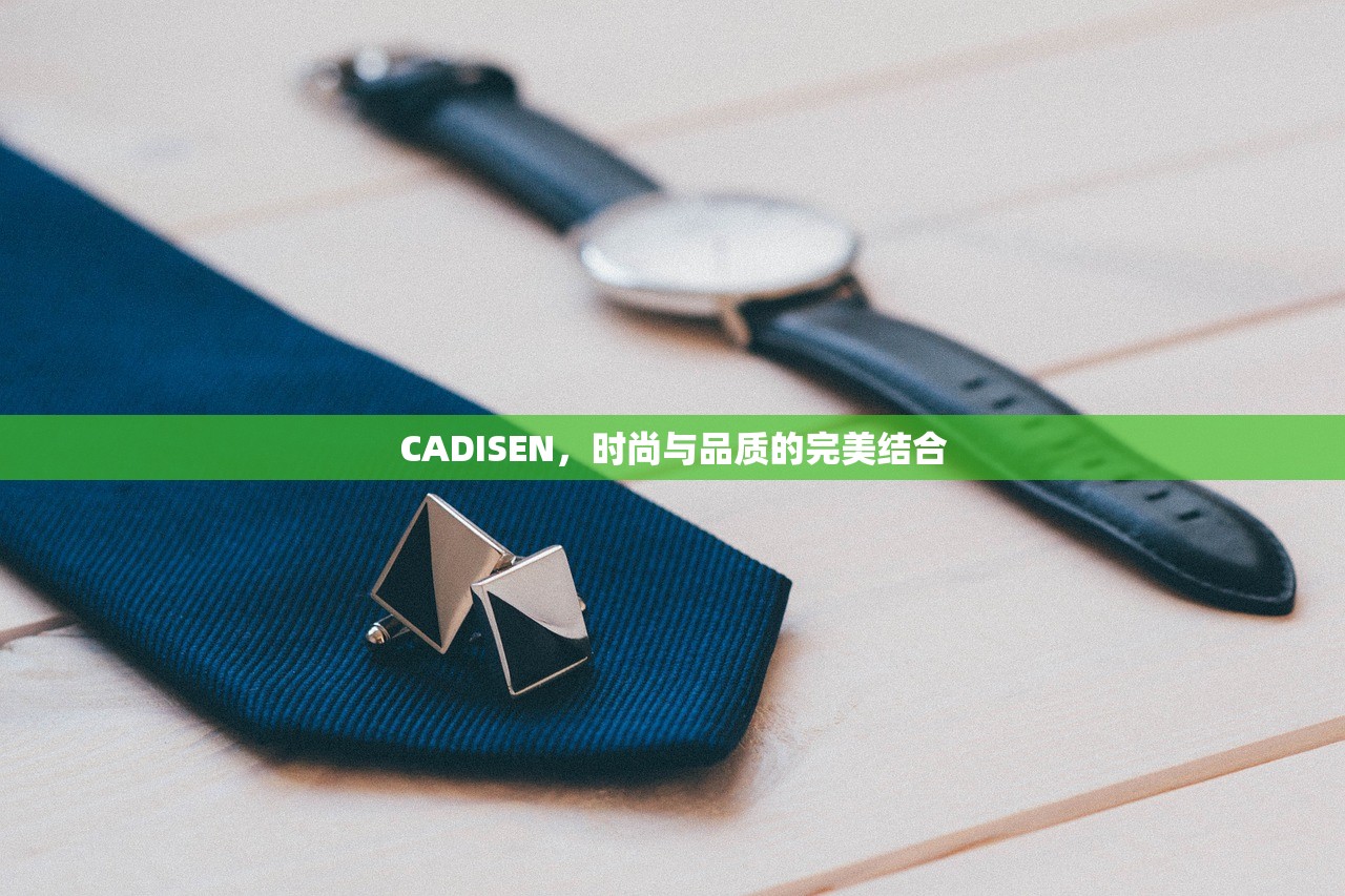 CADISEN，时尚与品质的完美结合