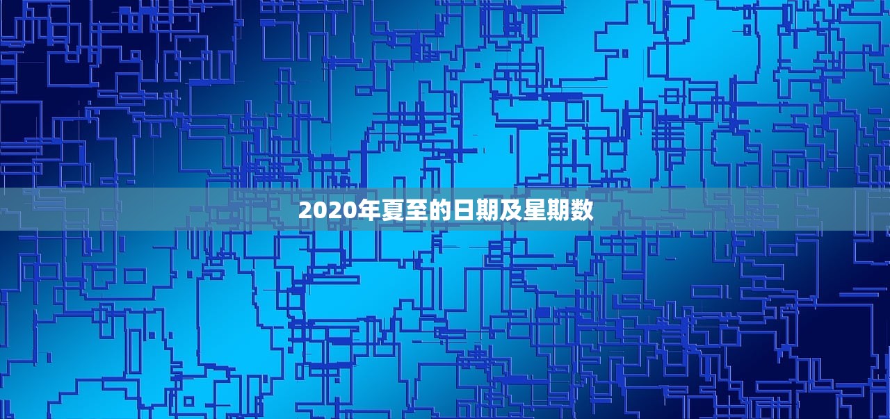 2020年夏至的日期及星期数