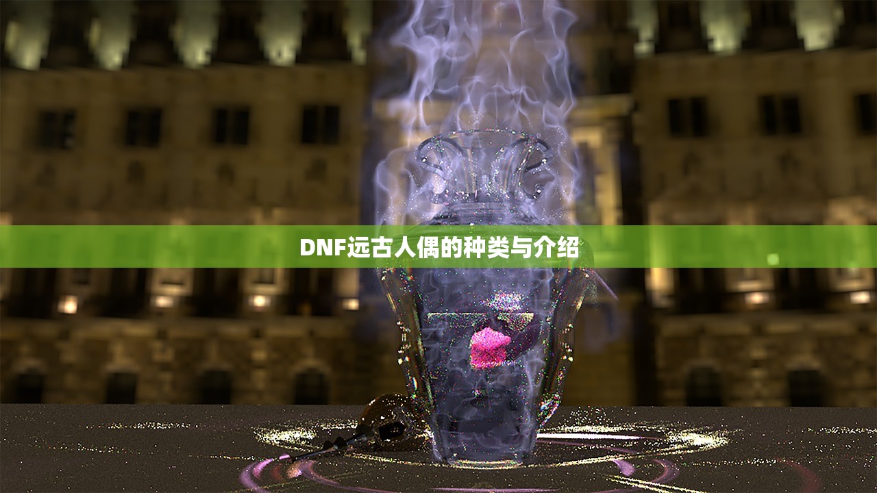 DNF远古人偶的种类与介绍