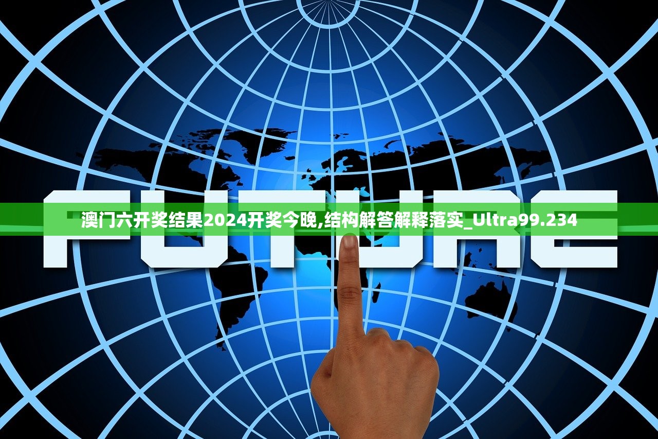 澳门六开奖结果2024开奖今晚,结构解答解释落实_Ultra99.234